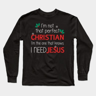 I'm Not That Perfect Christian I'm One That Knows I Need Jesus Long Sleeve T-Shirt